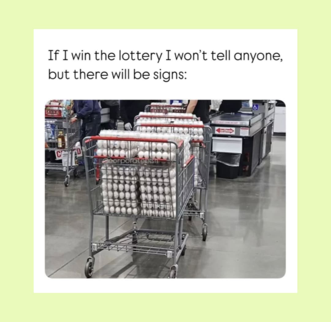 supermarket cart full of eggs: If I won the lottery, I won't tell anyone, but there will be signs