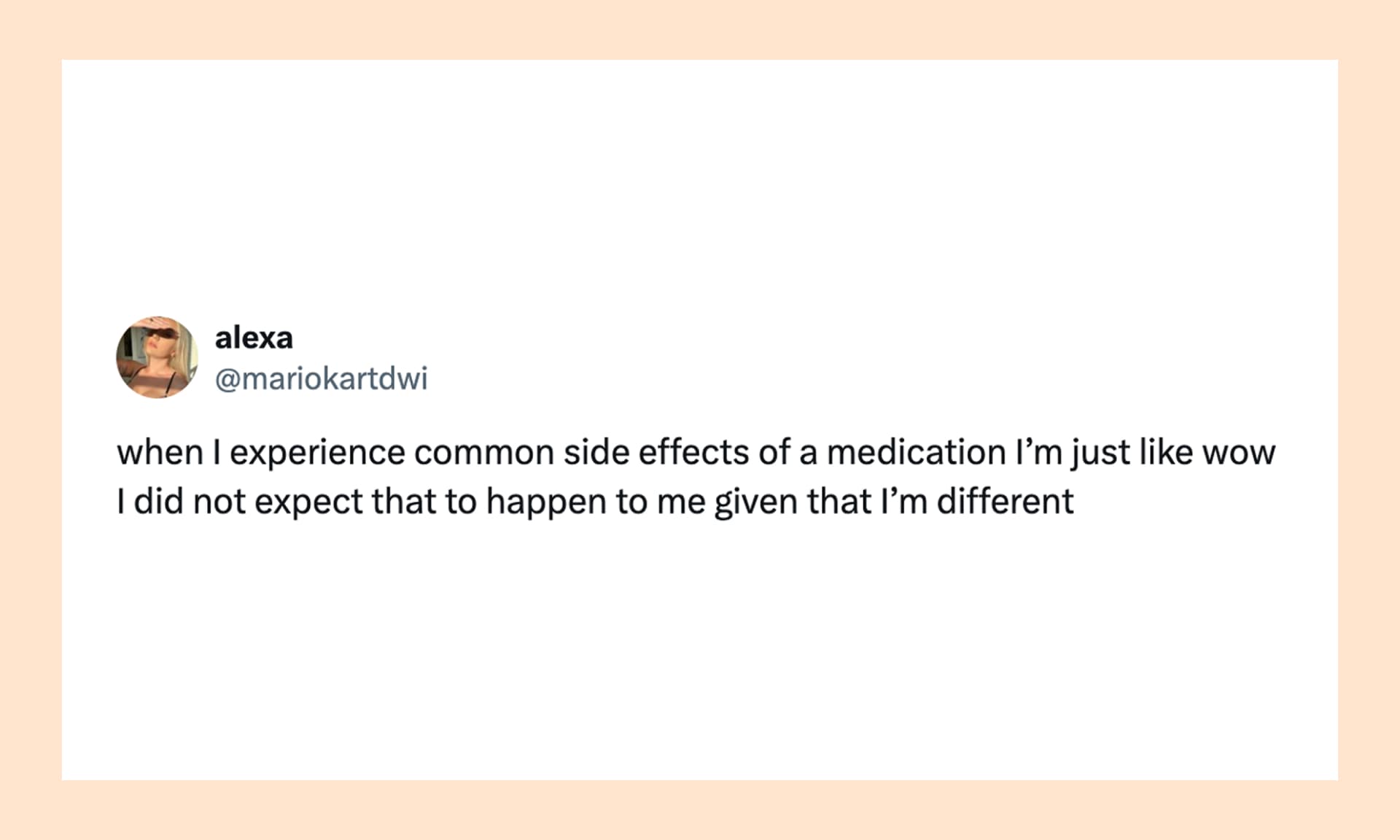“when I experience common side effects of a medication I’m just like wow I did not expect that to happen to me given that I’m different”
