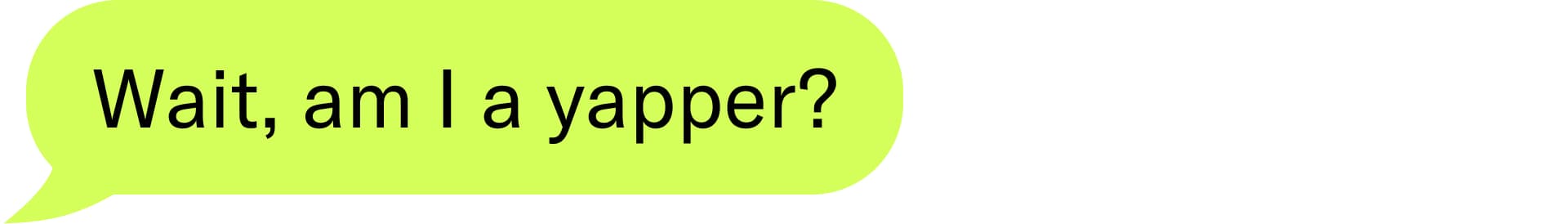 Wait, am I a yapper?